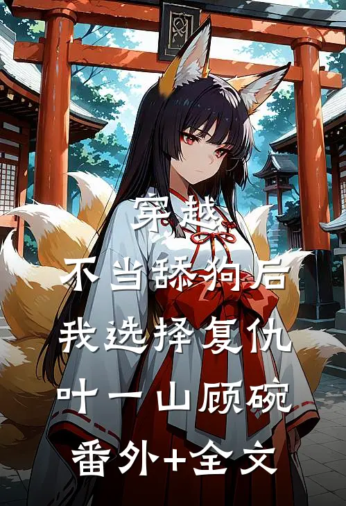 穿越：不当舔狗后，我选择复仇叶一山顾碗:(番外)+(全文)