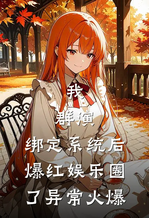 我，群演，绑定系统后爆红娱乐圈了异常火爆