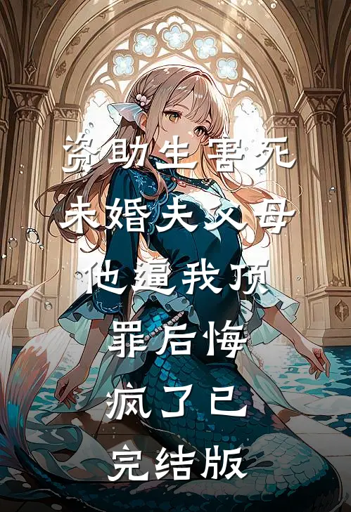 资助生害死未婚夫父母，他逼我顶罪后悔疯了已完结版