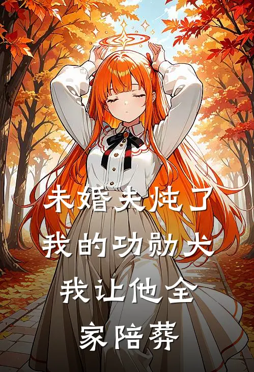未婚夫炖了我的功勋犬，我让他全家陪葬