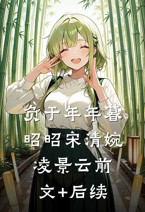 负于年年暮昭昭宋清婉凌景云前文+后续