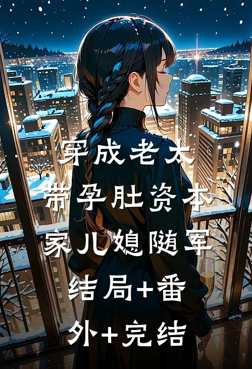 穿成老太，带孕肚资本家儿媳随军:结局+番外+完结
