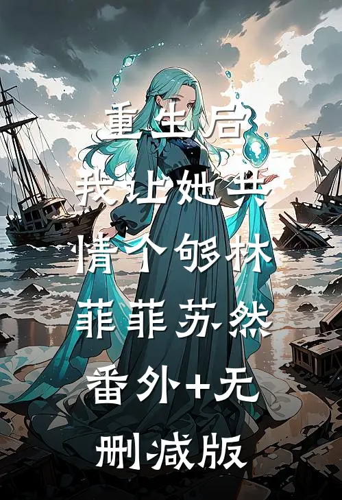 重生后，我让她共情个够林菲菲苏然:番外+无删减版
