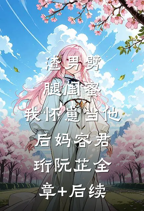 渣男劈腿闺蜜，我怀崽当他后妈容君珩阮芷全章+后续
