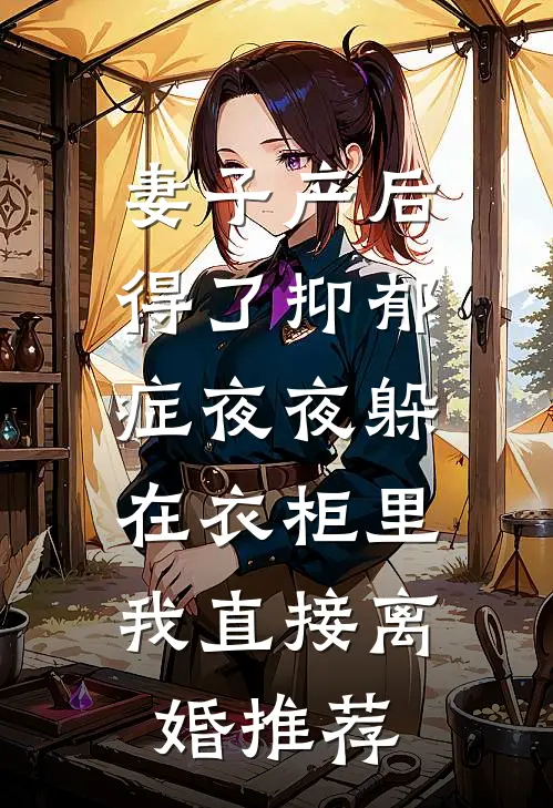 妻子产后得了抑郁症夜夜躲在衣柜里，我直接离婚推荐