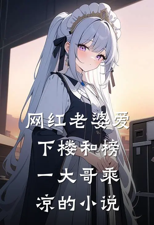 网红老婆爱下楼和榜一大哥乘凉的小说