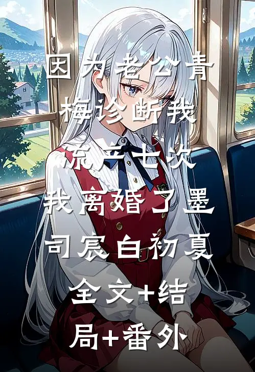 因为老公青梅诊断我流产七次，我离婚了墨司宸白初夏全文+结局+番外