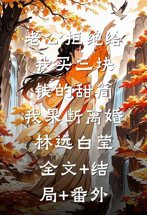 老公拒绝给我买三块钱的甜筒，我果断离婚林远白莹:全文+结局+番外