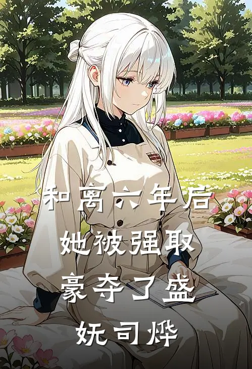 和离六年后，她被强取豪夺了盛妩司烨