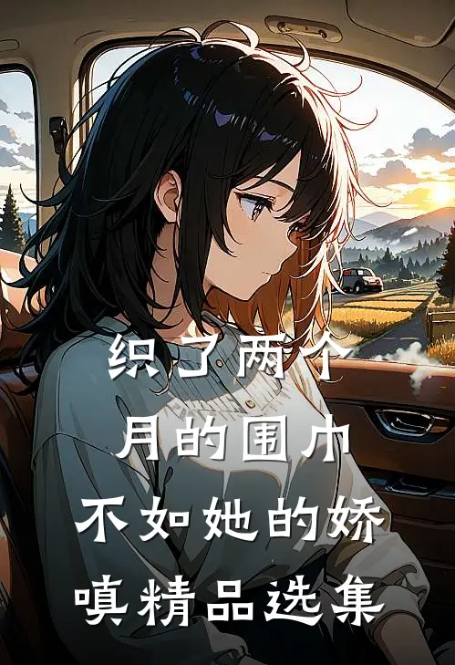 织了两个月的围巾，不如她的娇嗔精品选集