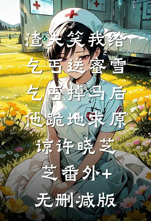渣夫笑我给乞丐送蜜雪，乞丐掉马后他跪地求原谅许晓芝芝番外+无删减版