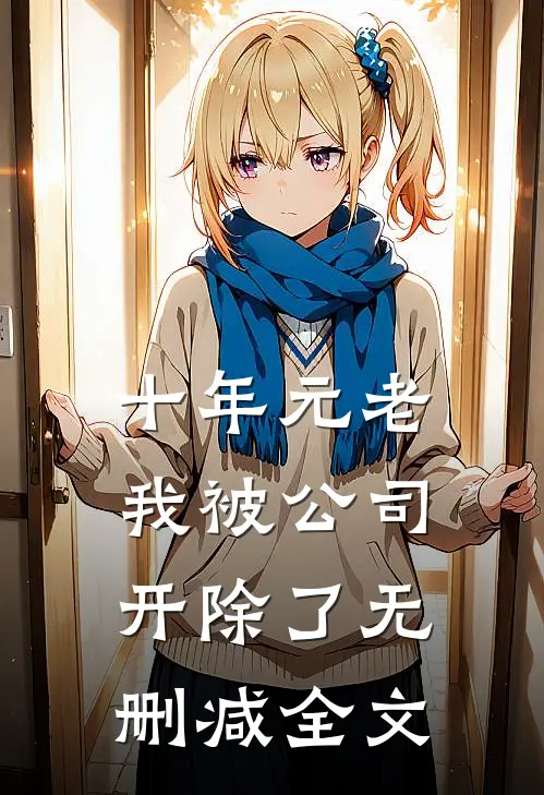 十年元老，我被公司开除了无删减全文