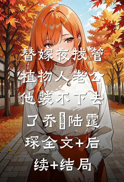 替嫁夜拔管，植物人老公他装不下去了乔玥陆霆琛全文+后续+结局