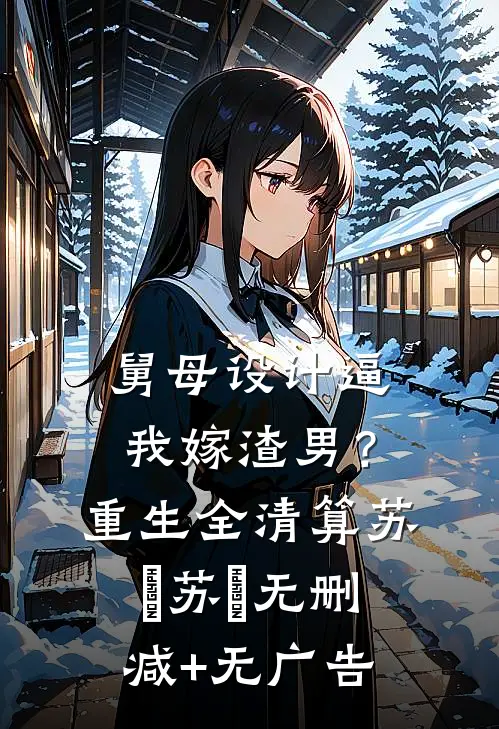 舅母设计逼我嫁渣男？重生全清算苏婳苏婳无删减+无广告