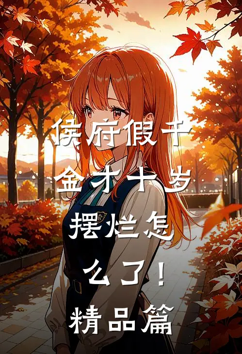 侯府假千金才十岁，摆烂怎么了！精品篇